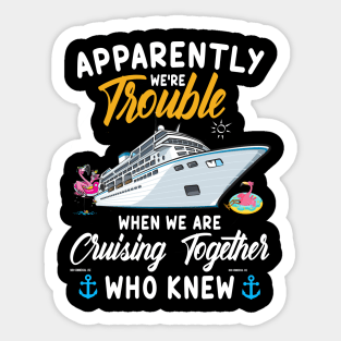 Apparently We're Trouble When We Are Cruising Together Who Knew Sticker